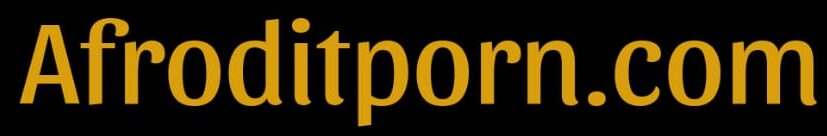 Afrodit Porn | Mobil Porno İzle  | Reklamsız Porno İzle
